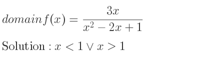 The domain of f(x)=(3x)/(x^2-2x+1) is x<1\lor x>1